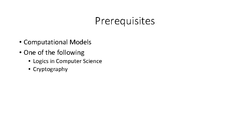 Prerequisites • Computational Models • One of the following • Logics in Computer Science