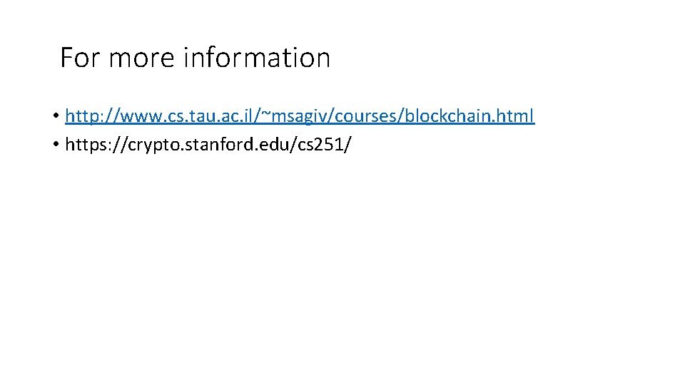 For more information • http: //www. cs. tau. ac. il/~msagiv/courses/blockchain. html • https: //crypto.