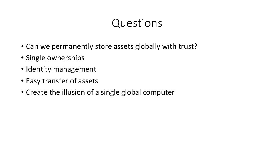 Questions • Can we permanently store assets globally with trust? • Single ownerships •