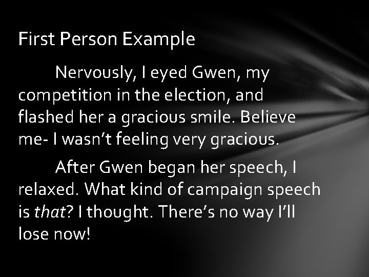 First Person Example Nervously, I eyed Gwen, my competition in the election, and flashed