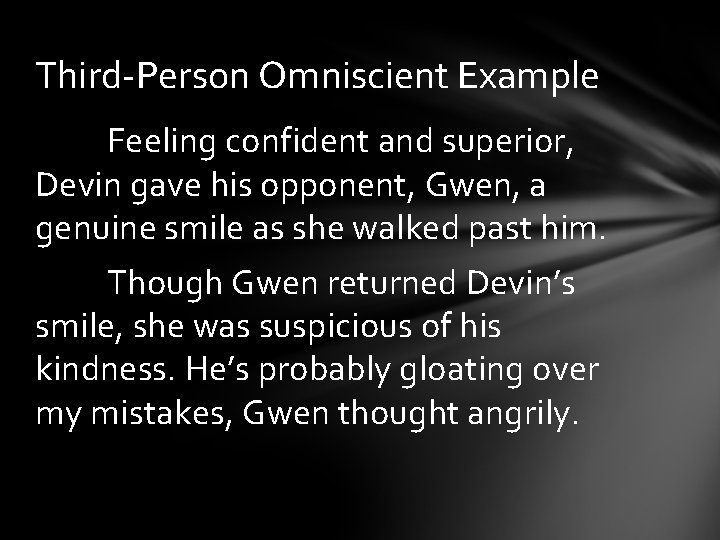 Third-Person Omniscient Example Feeling confident and superior, Devin gave his opponent, Gwen, a genuine