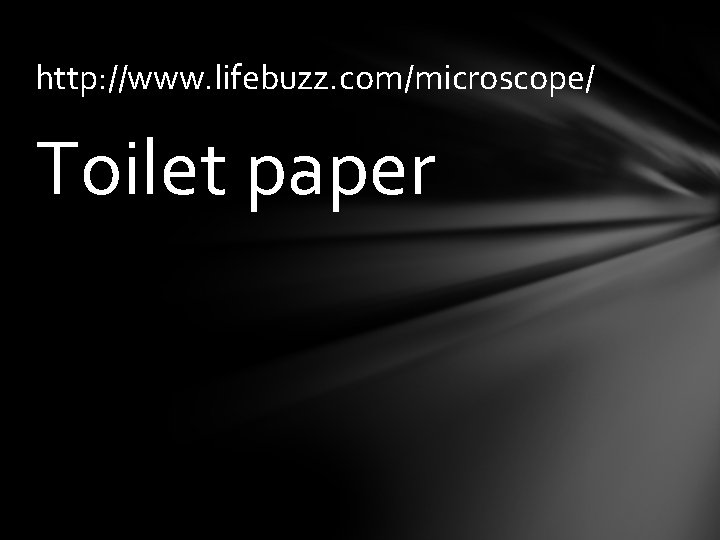 http: //www. lifebuzz. com/microscope/ Toilet paper 