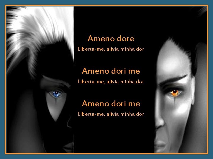 Ameno dore Liberta-me, alivia minha dor Ameno dori me Liberta-me, alivia minha dor 