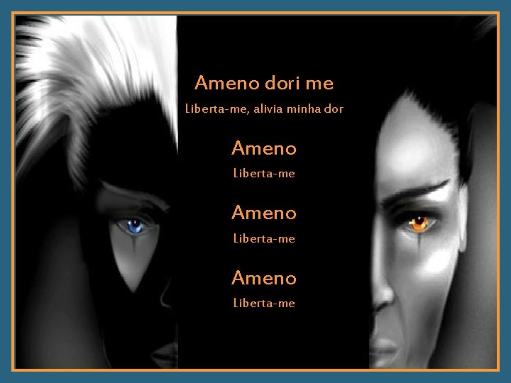 Ameno dori me Liberta-me, alivia minha dor Ameno Liberta-me 
