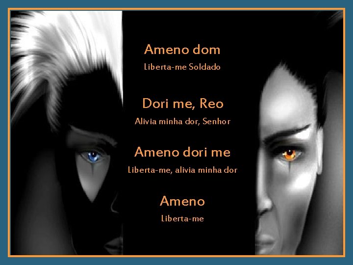 Ameno dom Liberta-me Soldado Dori me, Reo Alivia minha dor, Senhor Ameno dori me