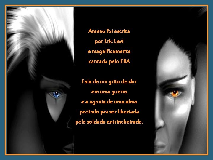 Ameno foi escrita por Eric Levi e magnificamente cantada pelo ERA Fala de um