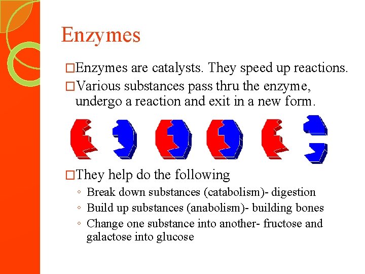 Enzymes �Enzymes are catalysts. They speed up reactions. �Various substances pass thru the enzyme,