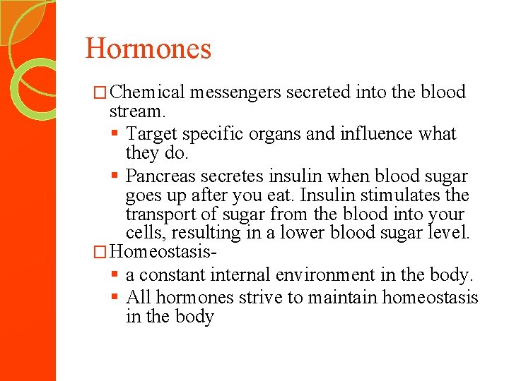 Hormones � Chemical messengers secreted into the blood stream. Target specific organs and influence