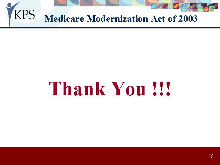 Medicare Modernization Act of 2003 Thank You !!! 18 