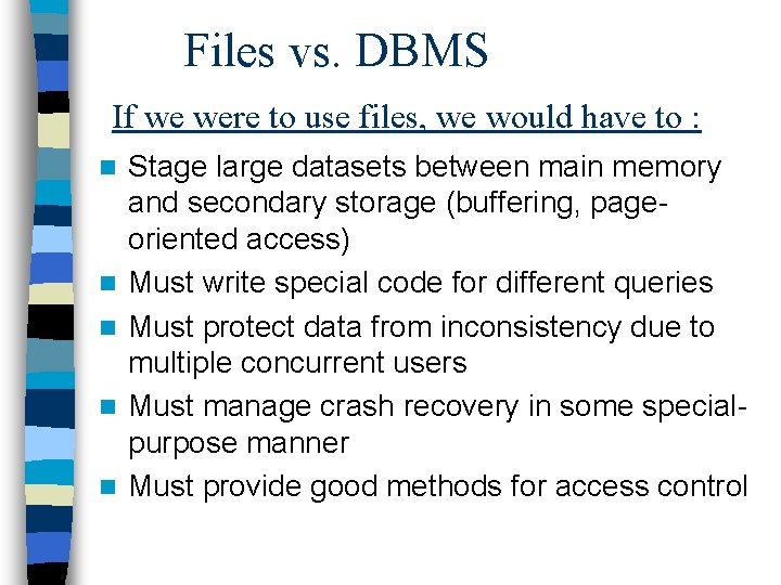 Files vs. DBMS If we were to use files, we would have to :