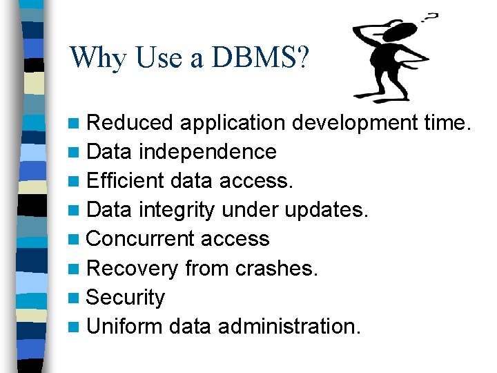 Why Use a DBMS? n Reduced application development time. n Data independence n Efficient