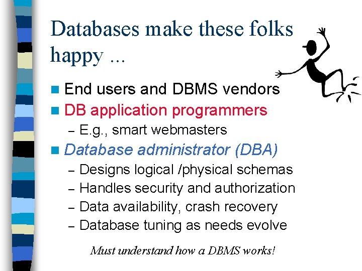 Databases make these folks happy. . . n End users and DBMS vendors n