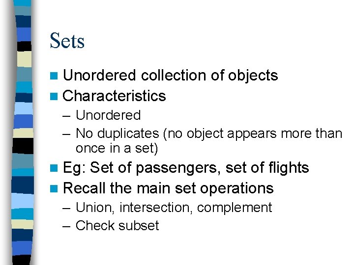 Sets n Unordered collection of objects n Characteristics – Unordered – No duplicates (no