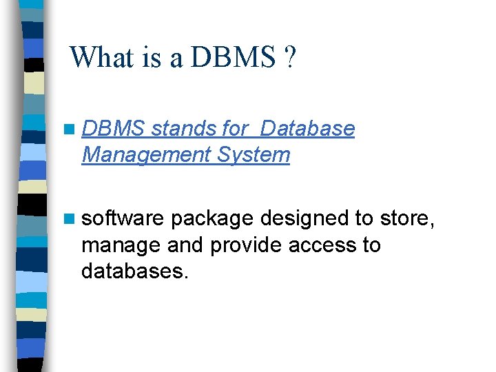 What is a DBMS ? n DBMS stands for Database Management System n software