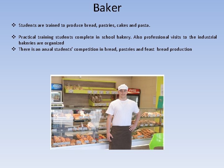 Baker v Students are trained to produce bread, pastries, cakes and pasta. v Practical