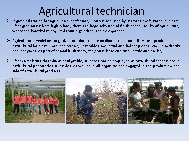 Agricultural technician Ø It gives education for agricultural profession, which is acquired by studying