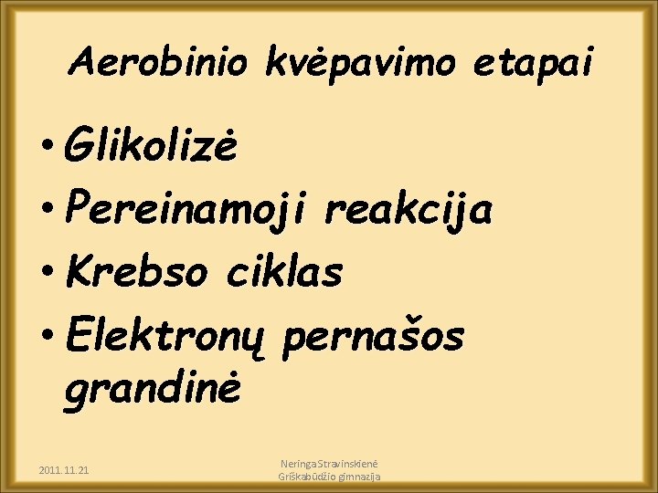 Aerobinio kvėpavimo etapai • Glikolizė • Pereinamoji reakcija • Krebso ciklas • Elektronų pernašos