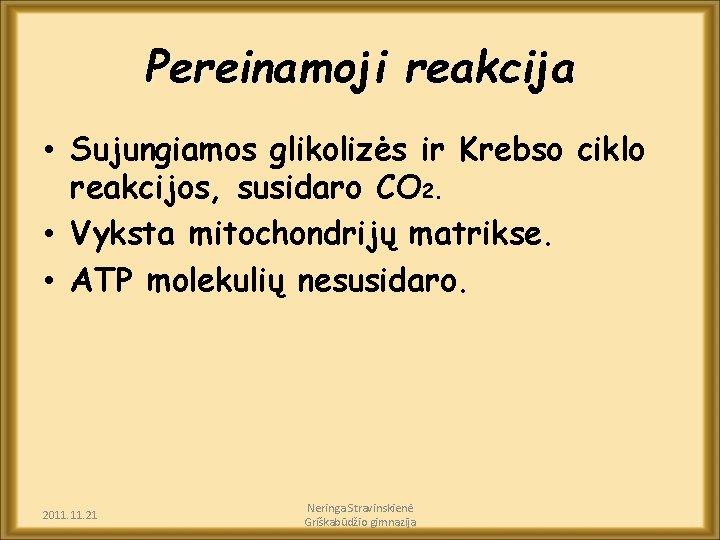 Pereinamoji reakcija • Sujungiamos glikolizės ir Krebso ciklo reakcijos, susidaro CO 2. • Vyksta