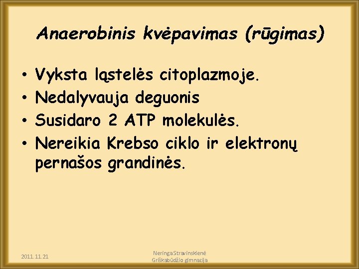 Anaerobinis kvėpavimas (rūgimas) • • Vyksta ląstelės citoplazmoje. Nedalyvauja deguonis Susidaro 2 ATP molekulės.