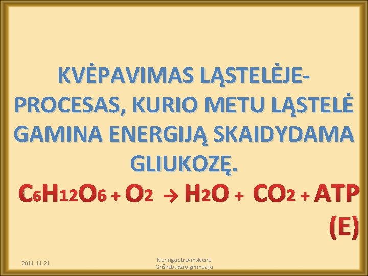 KVĖPAVIMAS LĄSTELĖJEPROCESAS, KURIO METU LĄSTELĖ GAMINA ENERGIJĄ SKAIDYDAMA GLIUKOZĘ. C 6 H 12 O