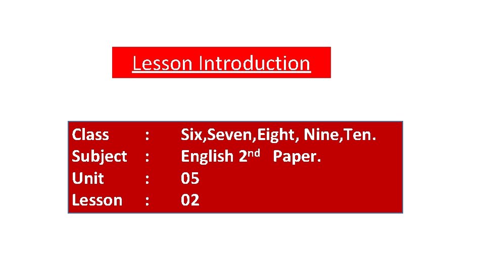 Lesson Introduction Class Subject Unit Lesson : : Six, Seven, Eight, Nine, Ten. English