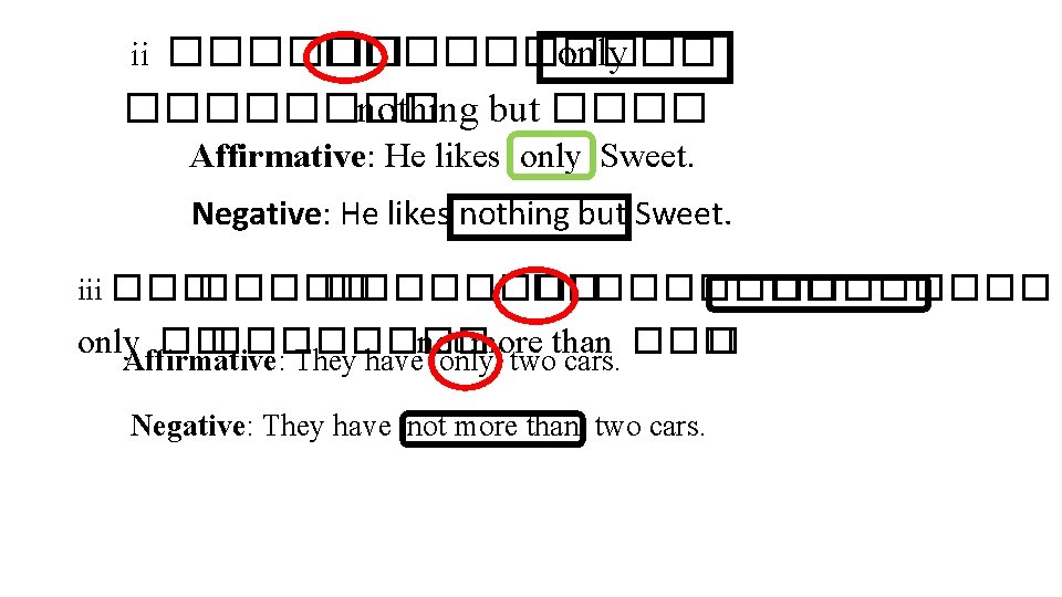 ii �������� only �� ���� nothing but ���� Affirmative: He likes only Sweet. Negative: