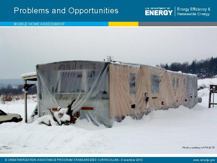 Problems and Opportunities MOBILE HOME ASSESSMENT Photo courtesy of PA WTC 9 | WEATHERIZATION