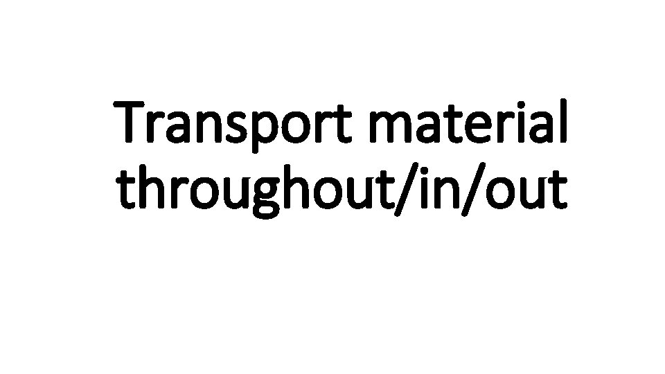 Transport material throughout/in/out 