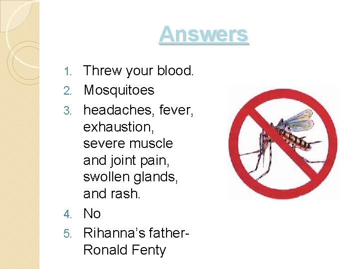 Answers 1. 2. 3. 4. 5. Threw your blood. Mosquitoes headaches, fever, exhaustion, severe