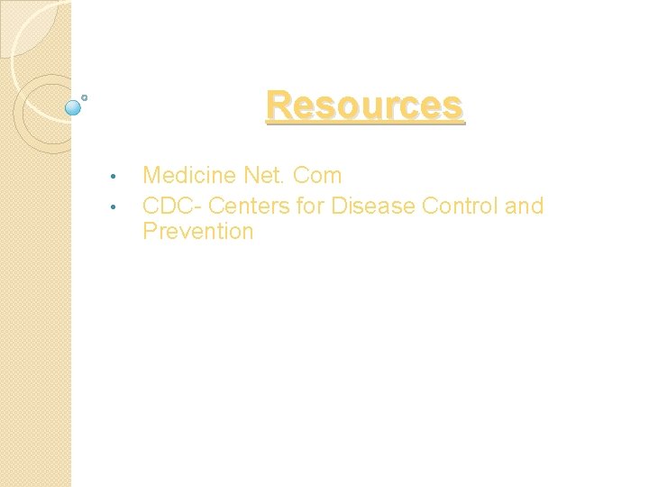 Resources • • Medicine Net. Com CDC- Centers for Disease Control and Prevention 