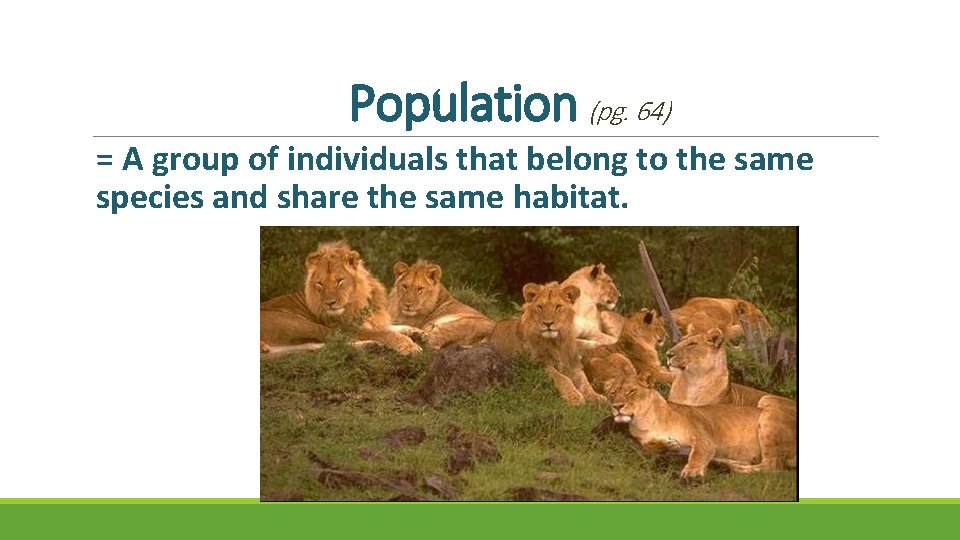 Population (pg. 64) = A group of individuals that belong to the same species