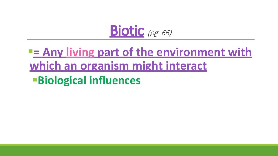 Biotic (pg. 66) §= Any living part of the environment with which an organism