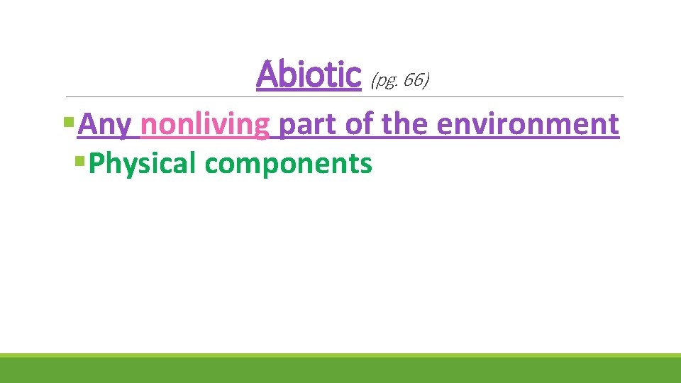 Abiotic (pg. 66) §Any nonliving part of the environment §Physical components 