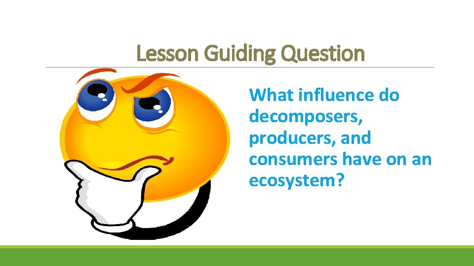 Lesson Guiding Question What influence do decomposers, producers, and consumers have on an ecosystem?