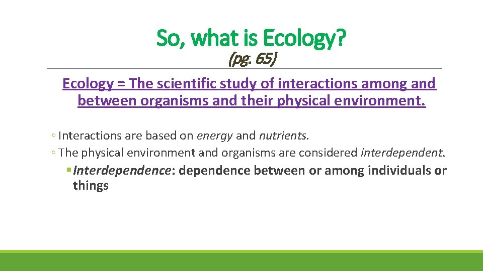 So, what is Ecology? (pg. 65) Ecology = The scientific study of interactions among