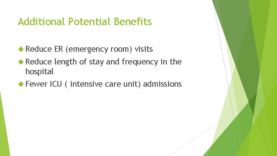 Additional Potential Benefits Reduce ER (emergency room) visits Reduce length of stay and frequency