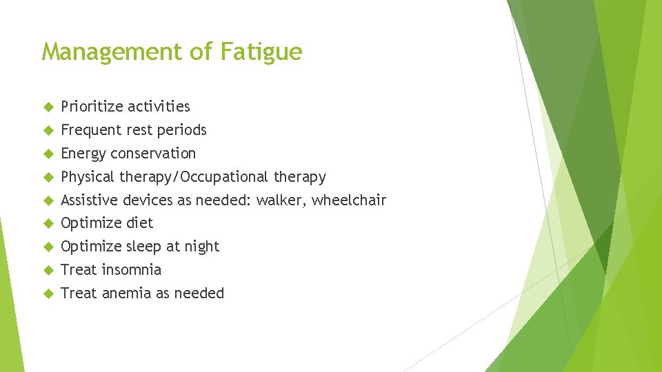 Management of Fatigue Prioritize activities Frequent rest periods Energy conservation Physical therapy/Occupational therapy Assistive