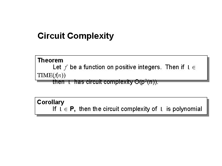 Circuit Complexity Theorem Let f be a function on positive integers. Then if L