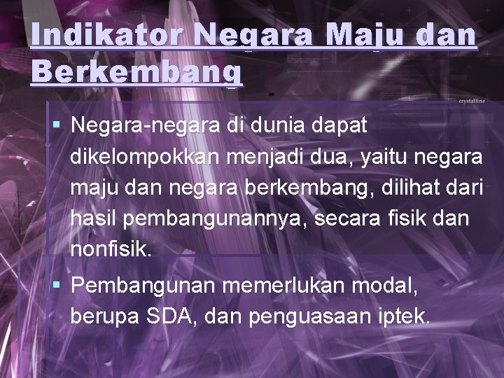 Indikator Negara Maju dan Berkembang § Negara-negara di dunia dapat dikelompokkan menjadi dua, yaitu Indikator Negara Maju dan Berkembang § Negara-negara di dunia dapat dikelompokkan menjadi dua, yaitu