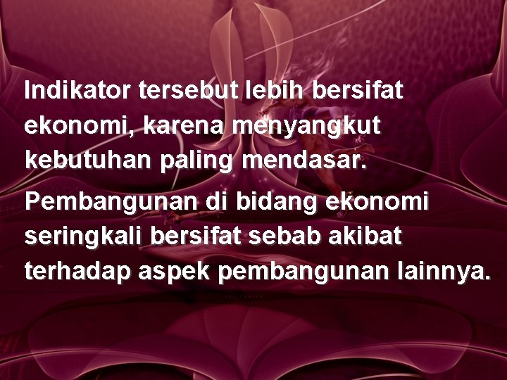 Indikator tersebut lebih bersifat ekonomi, karena menyangkut kebutuhan paling mendasar. Pembangunan di bidang ekonomi