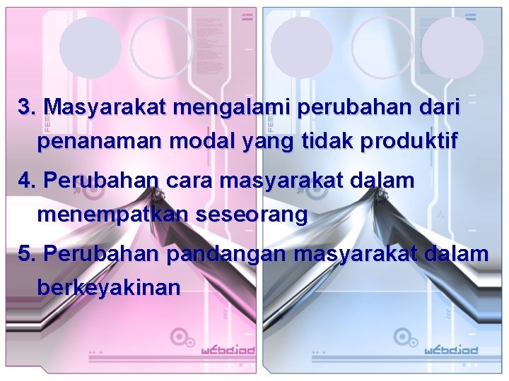 3. Masyarakat mengalami perubahan dari penanaman modal yang tidak produktif 4. Perubahan cara masyarakat 3. Masyarakat mengalami perubahan dari penanaman modal yang tidak produktif 4. Perubahan cara masyarakat