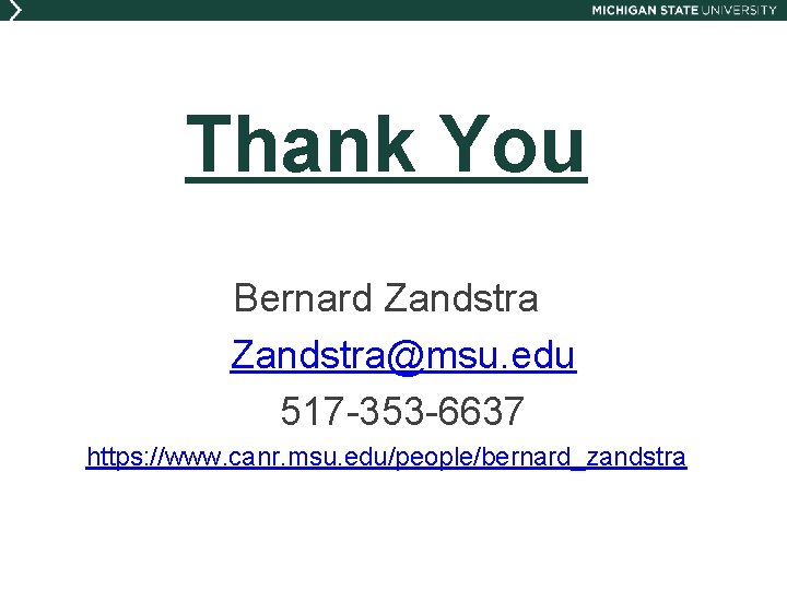 Thank You Bernard Zandstra@msu. edu 517 -353 -6637 https: //www. canr. msu. edu/people/bernard_zandstra 