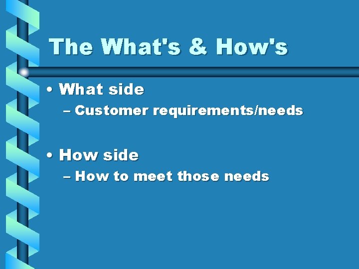 The What's & How's • What side – Customer requirements/needs • How side –