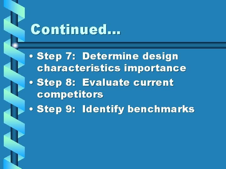 Continued… • Step 7: Determine design characteristics importance • Step 8: Evaluate current competitors