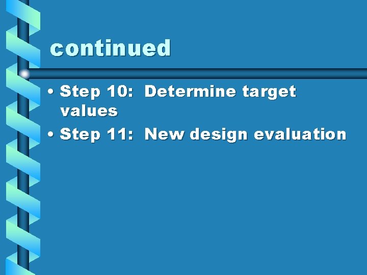 continued • Step 10: Determine target values • Step 11: New design evaluation 