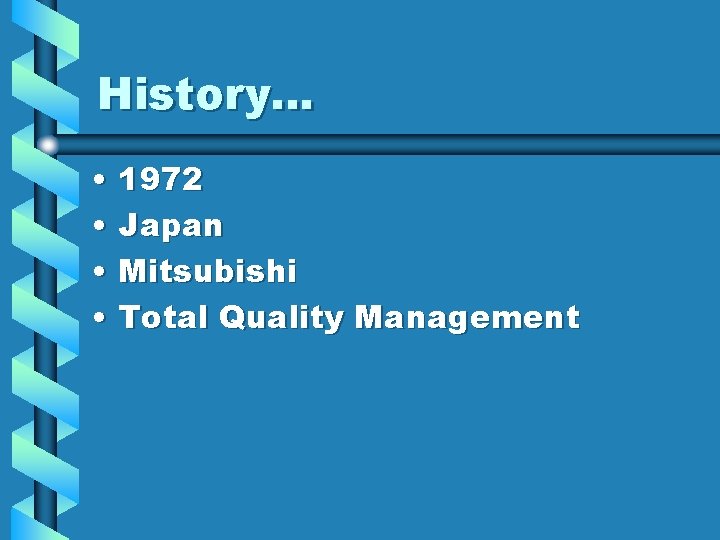 History… • 1972 • Japan • Mitsubishi • Total Quality Management 