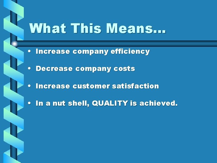 What This Means… • Increase company efficiency • Decrease company costs • Increase customer