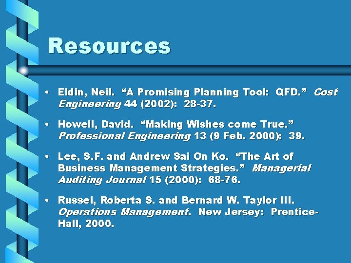 Resources • Eldin, Neil. “A Promising Planning Tool: QFD. ” Cost Engineering 44 (2002):
