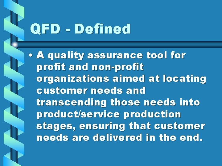 QFD - Defined • A quality assurance tool for profit and non-profit organizations aimed