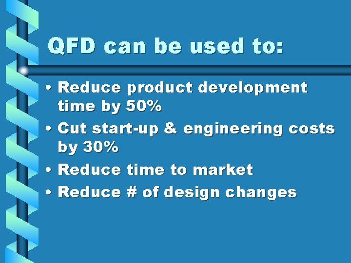 QFD can be used to: • Reduce product development time by 50% • Cut